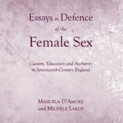 Essays in Defence of the Female Sex: Custom, Education and Authority in Seventeenth-Century England