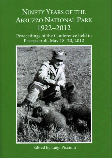 Ninety Years of the Abruzzo National Park 1922-2012: Proceedings of the Conference held in Pescasseroli, May 18-20, 2012