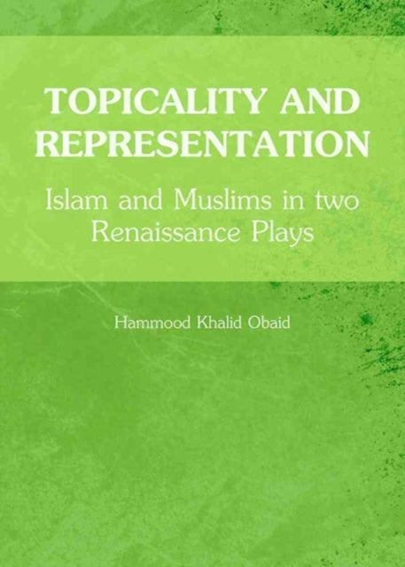 Topicality and Representation: Islam and Muslims in two Renaissance Plays