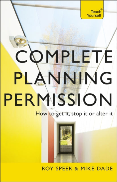 Complete Planning Permission: How to get it, stop it or alter it