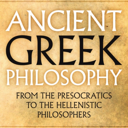 Ancient Greek Philosophy: From the Presocratics to the Hellenistic Philosophers