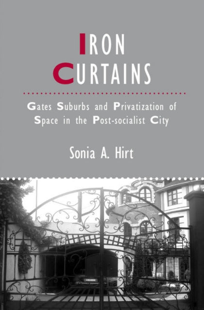 Iron Curtains: Gates, Suburbs and Privatization of Space in the Post-socialist City