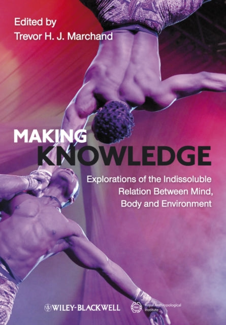 Making Knowledge: Explorations of the Indissoluble Relation between Mind, Body and Environment