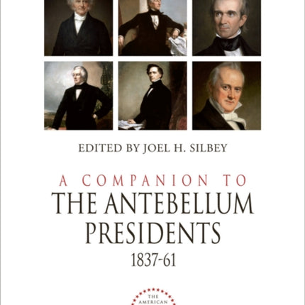 A Companion to the Antebellum Presidents, 1837 - 1861