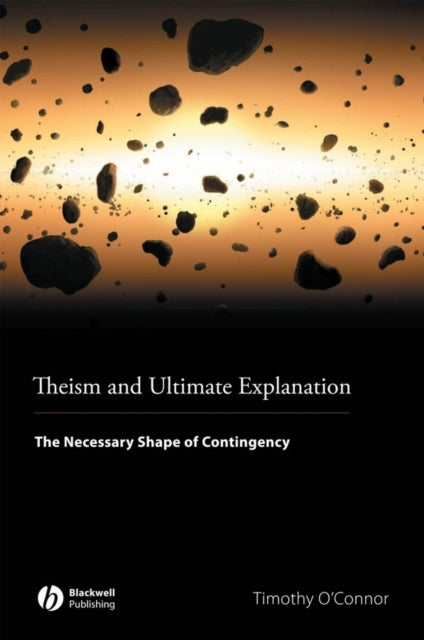 Theism and Ultimate Explanation: The Necessary Shape of Contingency