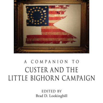 A Companion to Custer and the Little Bighorn Campaign