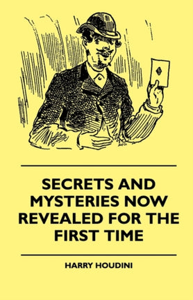 Secrets And Mysteries Now Revealed For The First Time  Handcuffs Iron Box Coffin Rope Chair Mail Bag Tramp Chair Glass Case Paper Bag  And Reliable Authority Upon All Magic Tricks