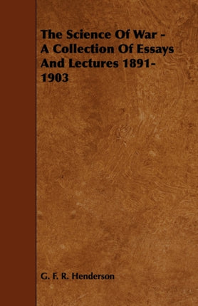 The Science Of War  A Collection Of Essays And Lectures 18911903