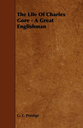 The Life of Charles Gore  A Great Englishman