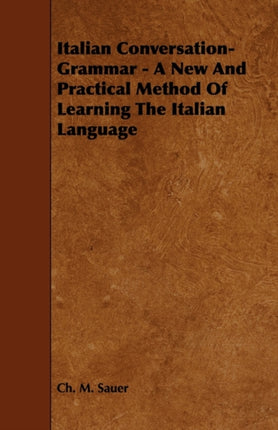 Italian ConversationGrammar  A New and Practical Method of Learning the Italian Language
