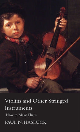 Violins And Other Stringed Instruments  How To Make Them