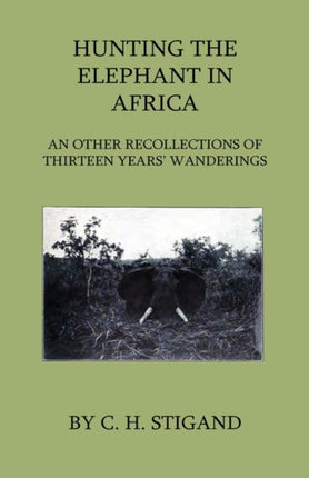 Hunting the Elephant in Africa and Other Recollections of Thirteen Years Wanderings