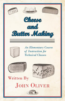 Cheese and Butter Making  An Elementary Course of Instruction for Technical Classes