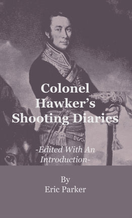 Colonel Hawkers Shooting Diaries  Edited With An Introduction