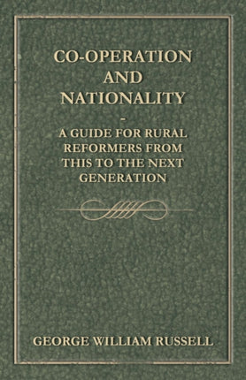 CoOperation And Nationality A Guide For Rural Reformers From This To The Next Generation