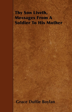 Thy Son Liveth Messages from a Soldier to His Mother