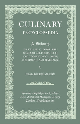 Culinary Encyclopaedia  A Dictionary of Technical Terms the Names of All Foods Food and Cookery Auxillaries Condiments and Beverages  Specially  Managers Cookery Teachers Housekeepers etc