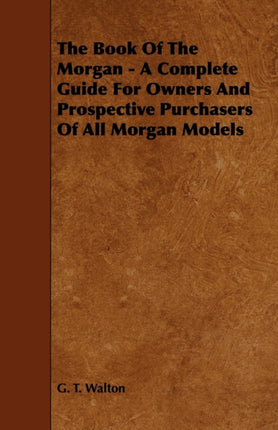 The Book of the Morgan  A Complete Guide for Owners and Prospective Purchasers of All Morgan Models