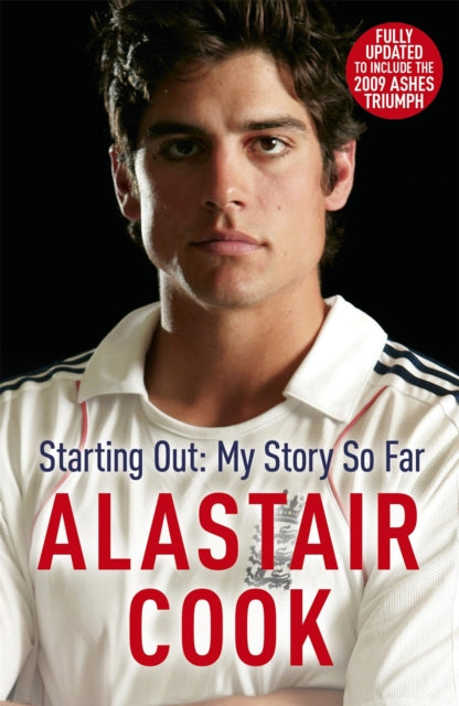 Alastair Cook: Starting Out - My Story So Far: The early career of England's highest scoring batsman