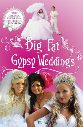 Big Fat Gypsy Weddings: The Dresses, the Drama, the Secrets Unveiled