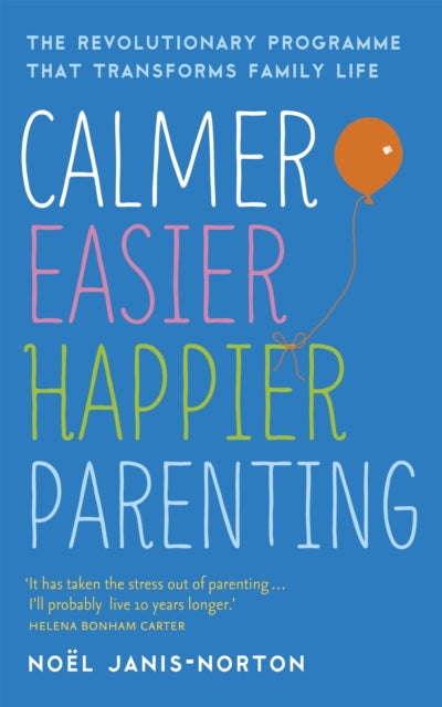 Calmer, Easier, Happier Parenting: The Revolutionary Programme That Transforms Family Life