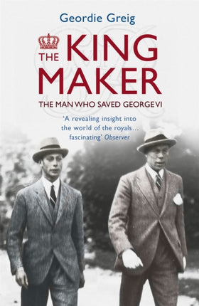 The King Maker: The Man Who Saved George VI