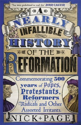 A Nearly Infallible History of the Reformation: Commemorating 500 years of Popes, Protestants, Reformers, Radicals and Other Assorted Irritants