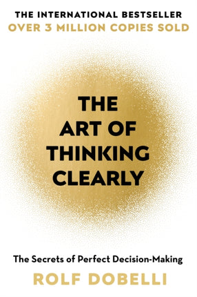 The Art of Thinking Clearly: The Secrets of Perfect Decision-Making