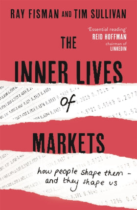 The Inner Lives of Markets: How People Shape Them – And They Shape Us