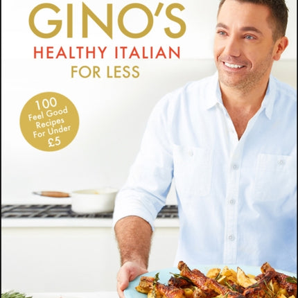 Gino's Healthy Italian for Less: 100 feelgood family recipes for under £5