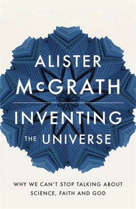 Inventing the Universe: Why we can't stop talking about science, faith and God