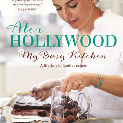 Alex Hollywood My Busy Kitchen  A lifetime of family recipes