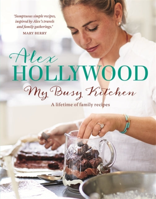 Alex Hollywood My Busy Kitchen  A lifetime of family recipes