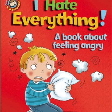 Our Emotions and Behaviour: I Hate Everything!: A book about feeling angry