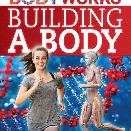 Building a Body Cells DNA and Your Changing Body BodyWorks