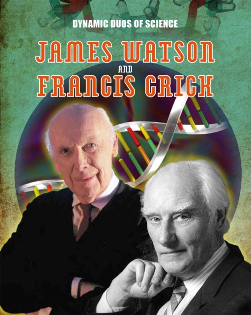 James Watson and Francis Crick Dynamic Duos of Science