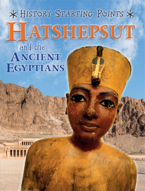 Hatshepsut and the Ancient Egyptians History Starting Points