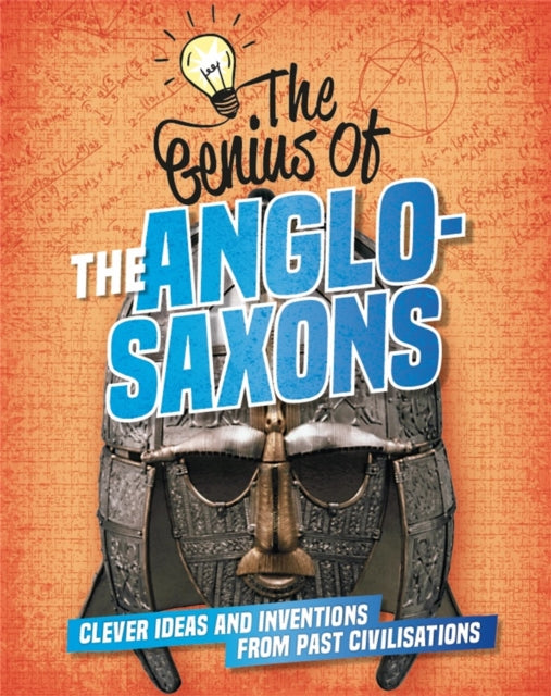 The Genius of: The Anglo-Saxons: Clever Ideas and Inventions from Past Civilisations