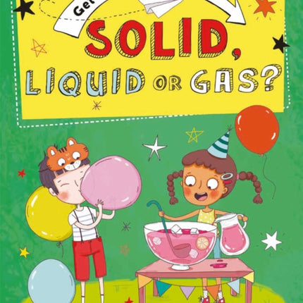 Get Into Science Solid Liquid or Gas