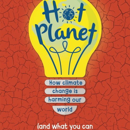 Hot Planet How climate change is harming Earth and what you can do to help