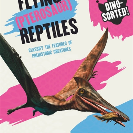 Dino-sorted!: Flying (Pterosaur) Reptiles