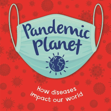 Pandemic Planet: How diseases impact our world (and what you can do to help stop their spread)