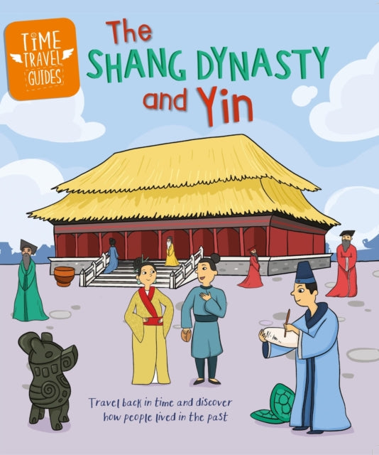 Time Travel Guides The Shang Dynasty and Yin