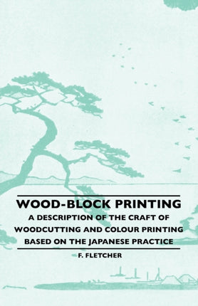 WoodBlock Printing  A Description Of The Craft Of Woodcutting And Colour Printing Based On The Japanese Practice