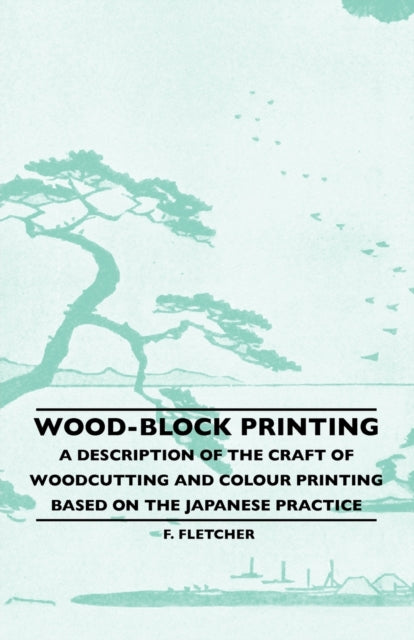 WoodBlock Printing  A Description Of The Craft Of Woodcutting And Colour Printing Based On The Japanese Practice