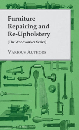 Furniture Repairing and ReUpholstery The Woodworker Series