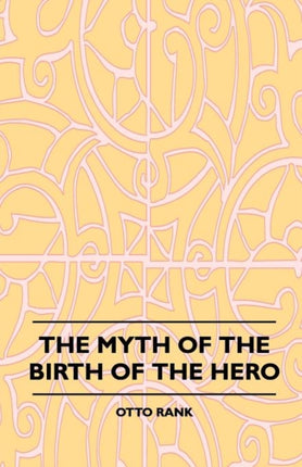 The Myth of the Birth of the Hero  A Psychological Interpretation of Mythology