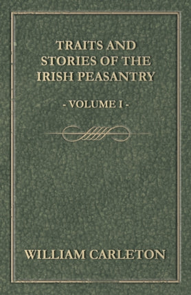 Traits and Stories of the Irish Peasantry  Volume I