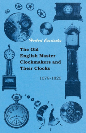 The Old English Master Clockmakers and Their Clocks  16791820