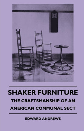 Shaker Furniture  The Craftsmanship of an American Communal Sect